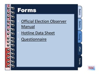 Forms
• Official Election Observer
  Manual
• Hotline Data Sheet
• Questionnaire
 