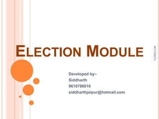 ELECTION MODULE
Developed by–
Siddharth
9610786010
siddharthjaipur@hotmail.com
9610786010
 