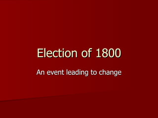 Election of 1800 An event leading to change 
