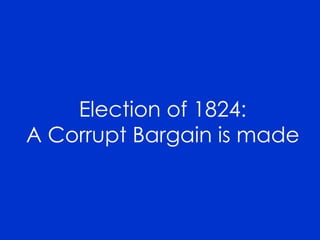 Election of 1824:
A Corrupt Bargain is made

 