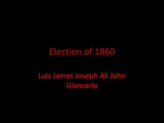Election of 1860 Luis James Joseph Ali John Giancarlo 