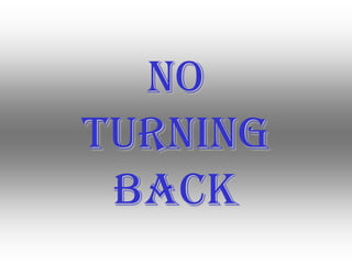 No
turning
 back
 