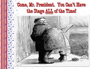Come, Mr. President. You Can’t Have 
the Stage ALL of the Time! 
 