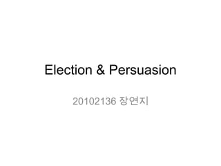 Election & Persuasion

    20102136 장연지
 