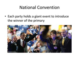 National Convention
• Each party holds a giant event to introduce
the winner of the primary