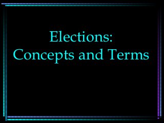 Elections:
Concepts and Terms
 