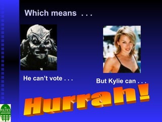 Which means . . .




He can’t vote . . .   But Kylie can . . .
 