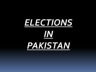ELECTIONS
IN
PAKISTAN
 
