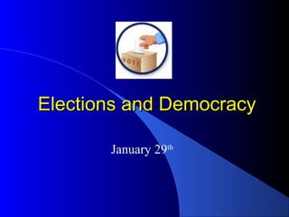 Elections and DemocracyElections and Democracy
January 29th
 