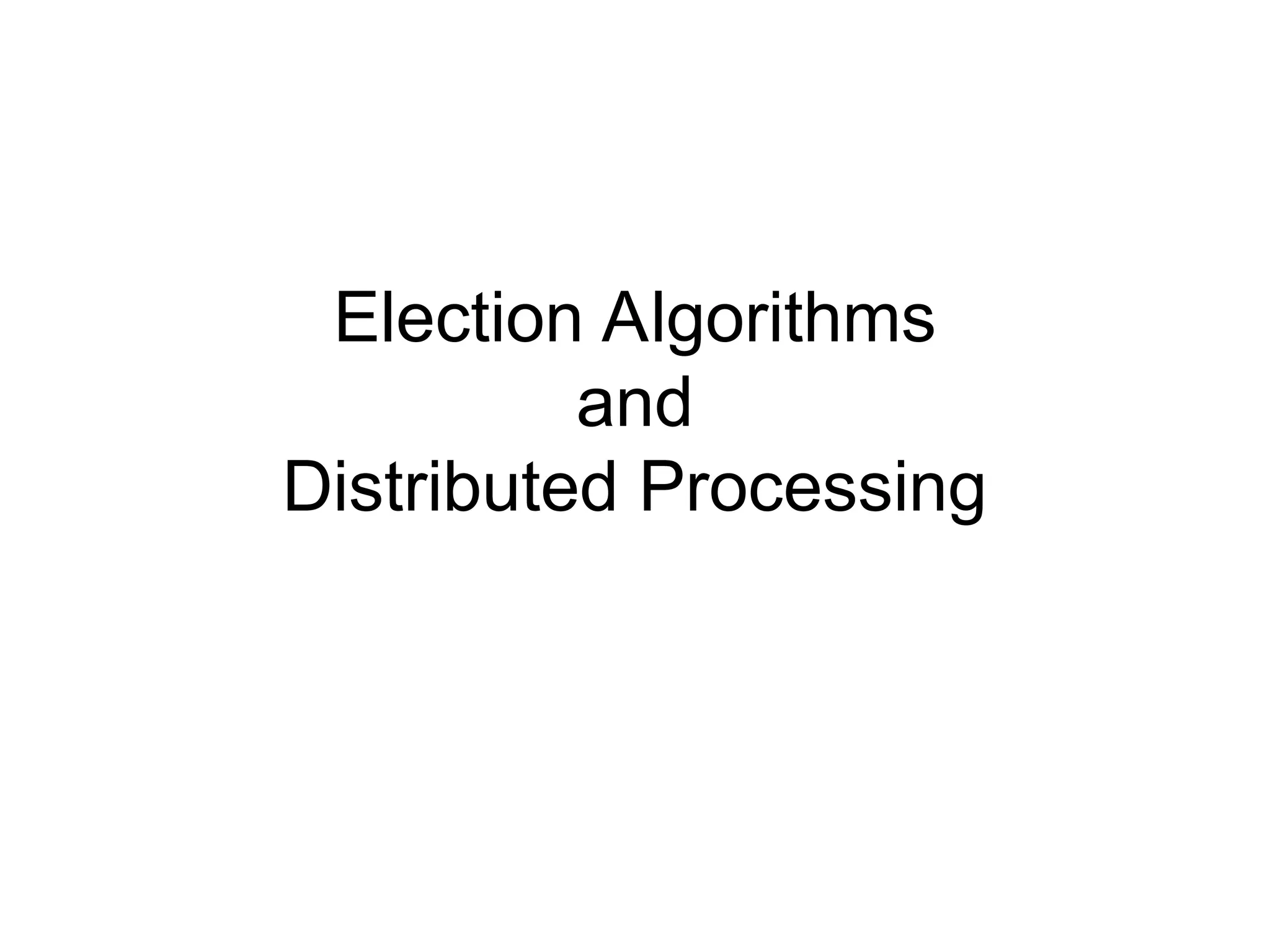 Election Algorithms
and
Distributed Processing
 