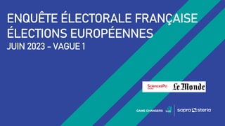 ENQUÊTE ÉLECTORALE FRANÇAISE
ÉLECTIONS EUROPÉENNES
JUIN 2023 - VAGUE 1
 