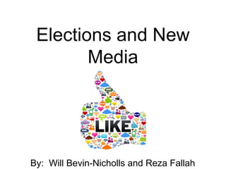 Elections and New
Media

By: Will Bevin-Nicholls and Reza Fallah

 