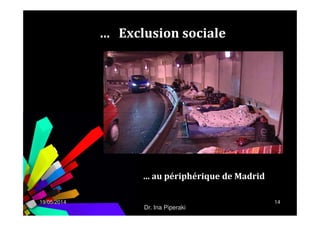 … Exclusion sociale
19/05/2014 14
… au périphérique de Madrid
Dr. Ina Piperaki
 