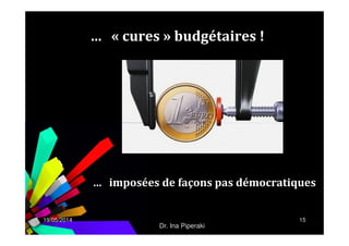 … « cures » budgétaires !
19/05/2014 15
Dr. Ina Piperaki
… imposées de façons pas démocratiques
 