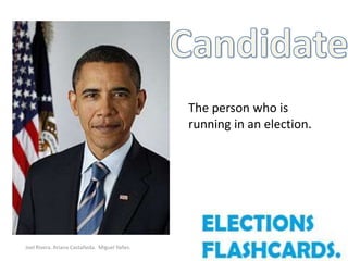 The person who is
                                               running in an election.




Joel Rivera. Ariana Castañeda. Miguel Yañez.
 
