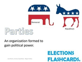 Democrat


                                                       Republican




An organization formed to
gain political power.


  Joel Rivera. Ariana Castañeda. Miguel Yañez.
 