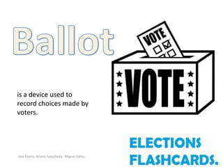 is a device used to
record choices made by
voters.




Joel Rivera. Ariana Castañeda. Miguel Yañez.
 