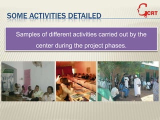 SOME ACTIVITIES DETAILED

  Samples of different activities carried out by the
         center during the project phases.
 