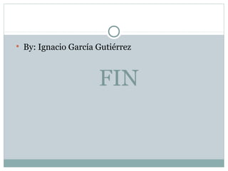 
    By: Ignacio García Gutiérrez



                       FIN
 