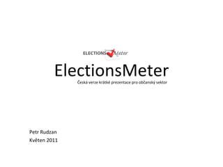 ElectionsMeter Petr Rudzan Květen 2011 Česká verze krátké prezentace pro  ob čanský  sektor 