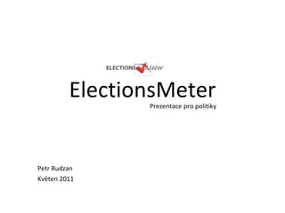 ElectionsMeter Petr Rudzan Květen 2011 Prezentace pro politiky 
