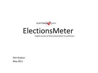 ElectionsMeter   Petr Rudzan May 2011 English version of short presentation for politicians 