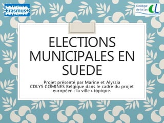 ELECTIONS
MUNICIPALES EN
SUEDE
Projet présenté par Marine et Alyssia
CDLYS COMINES Belgique dans le cadre du projet
européen : la ville utopique.
 