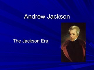 Andrew Jackson The Jackson Era 