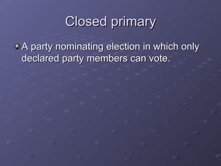 Closed primary A party nominating election in which only declared party members can vote. 