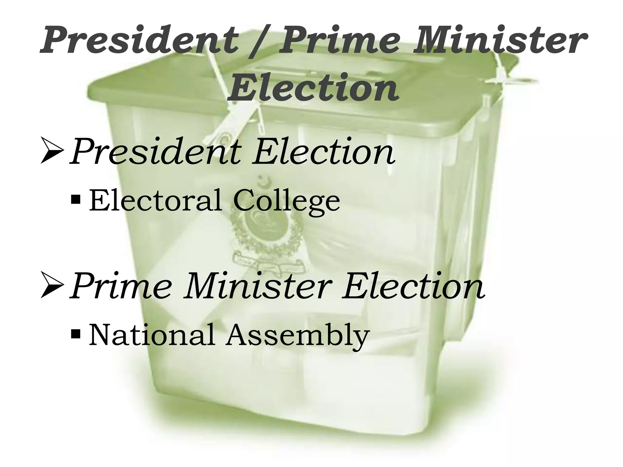 President / Prime Minister
        Election
President Election
  Electoral College

Prime Minister Election
  National Assembly
 