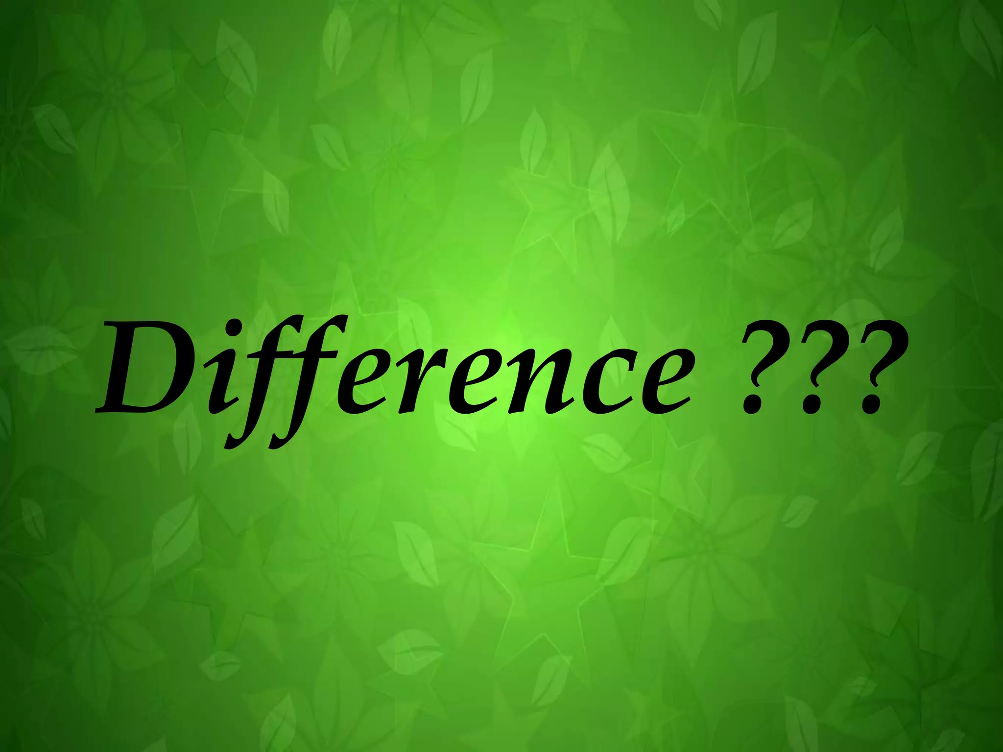 Difference ???
 