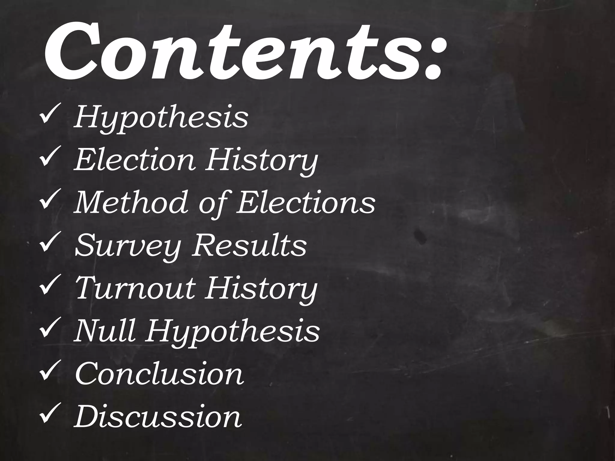 Contents:
 Hypothesis
 Election History
 Method of Elections
 Survey Results
 Turnout History
 Null Hypothesis
 Conclusion
 Discussion
 
