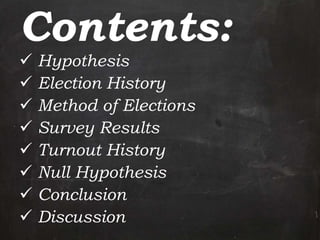 Contents:
 Hypothesis
 Election History
 Method of Elections
 Survey Results
 Turnout History
 Null Hypothesis
 Conclusion
 Discussion
 