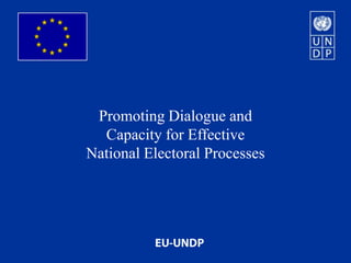 Promoting Dialogue and Capacity for Effective National Electoral Processes EU-UNDP 