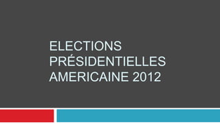 ELECTIONS
PRÉSIDENTIELLES
AMERICAINE 2012
 