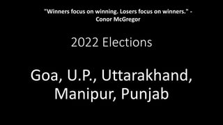 2022 Elections
Goa, U.P., Uttarakhand,
Manipur, Punjab
"Winners focus on winning. Losers focus on winners." -
Conor McGregor
 