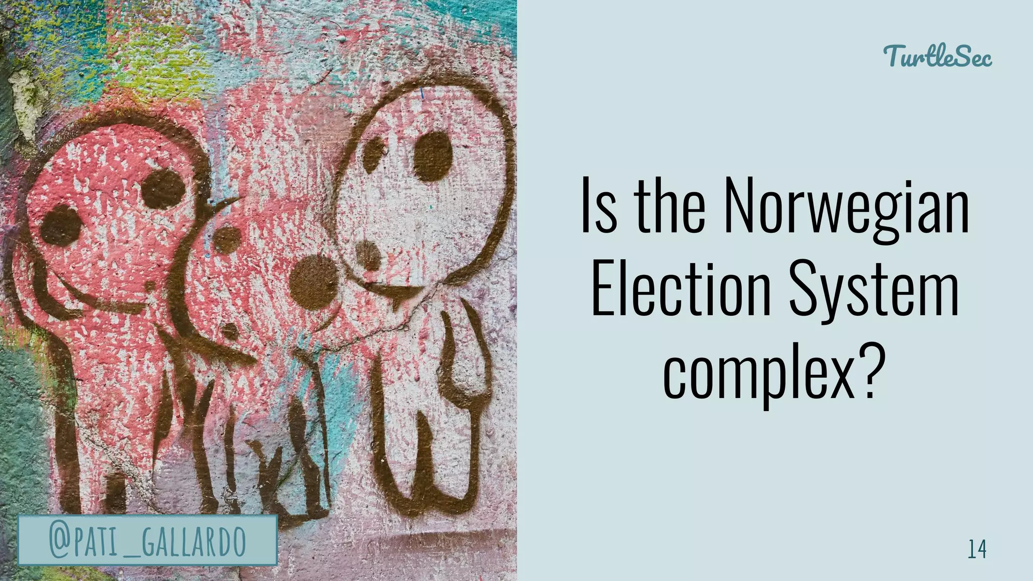 TurtleSec
@pati_gallardo@pati_gallardo
Is the Norwegian
Election System
complex?
14@pati_gallardo
 