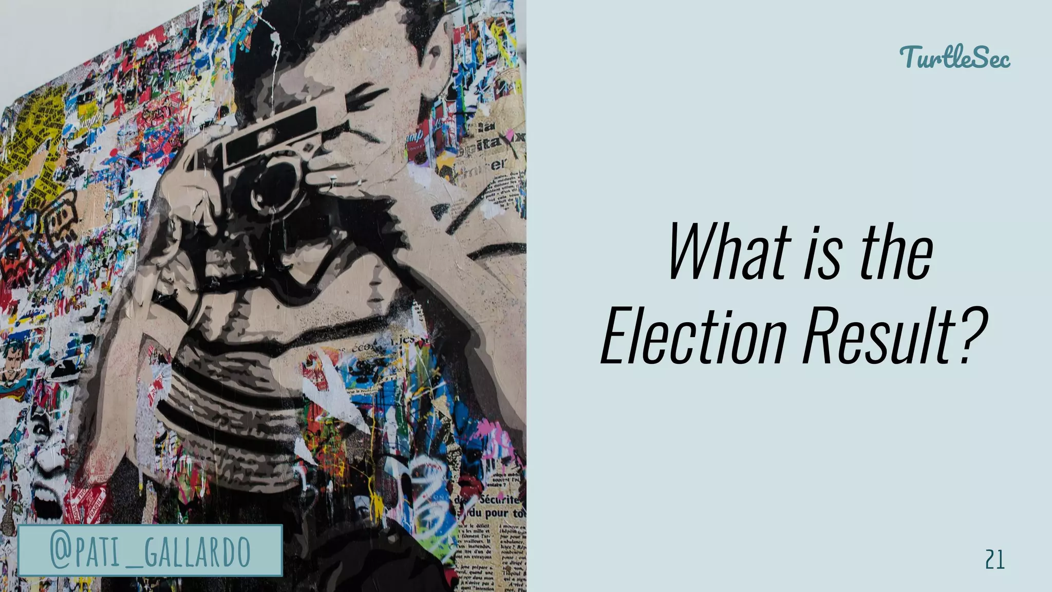 TurtleSec
@pati_gallardo@pati_gallardo
What is the
Election Result?
21@pati_gallardo
 