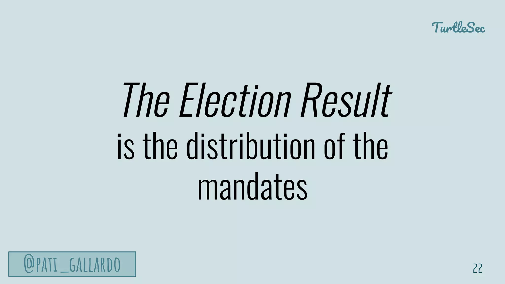 TurtleSec
@pati_gallardo
The Election Result
is the distribution of the
mandates
22
 