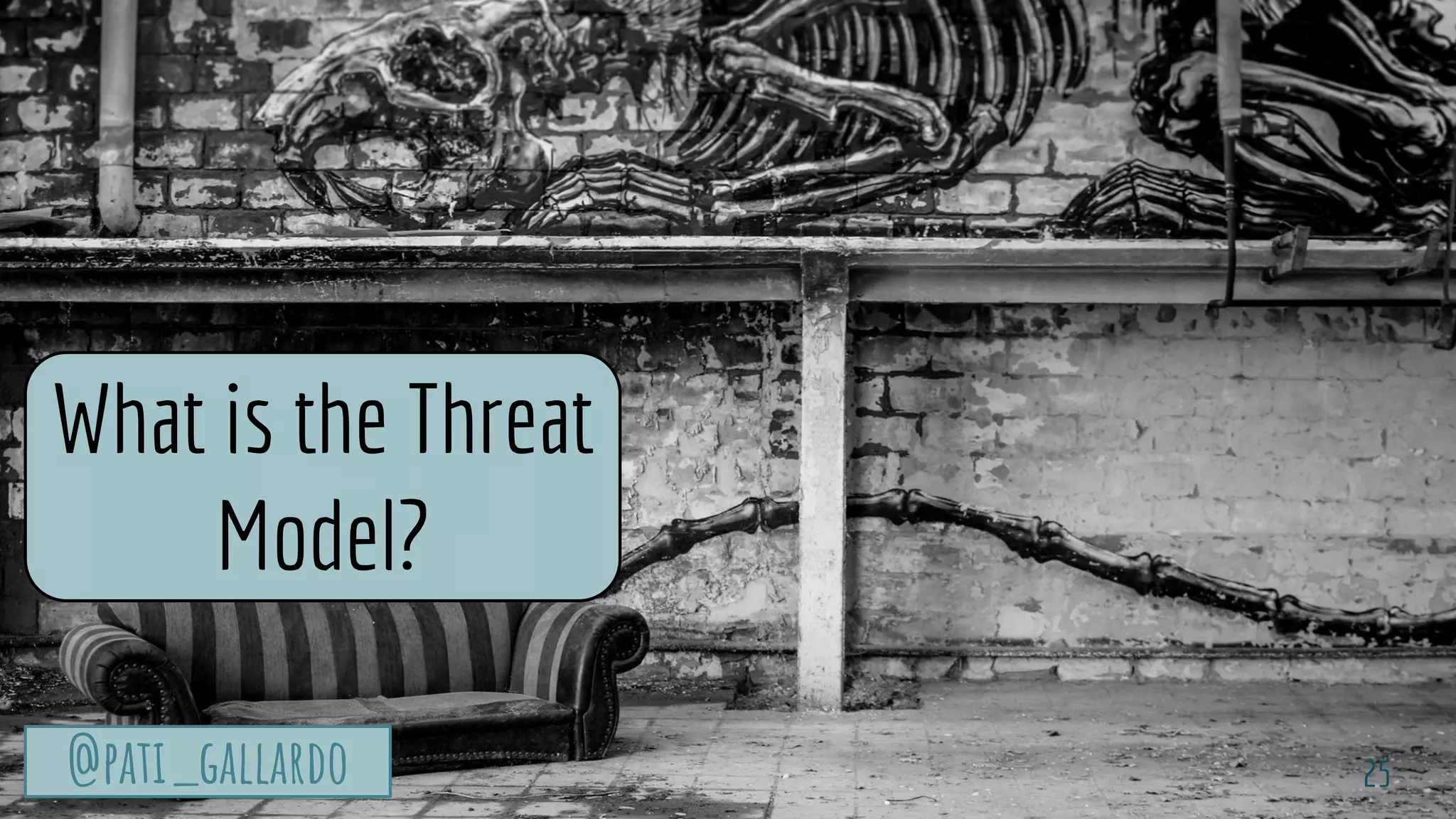 TurtleSec
@pati_gallardo 25@pati_gallardo
What is the Threat
Model?
 