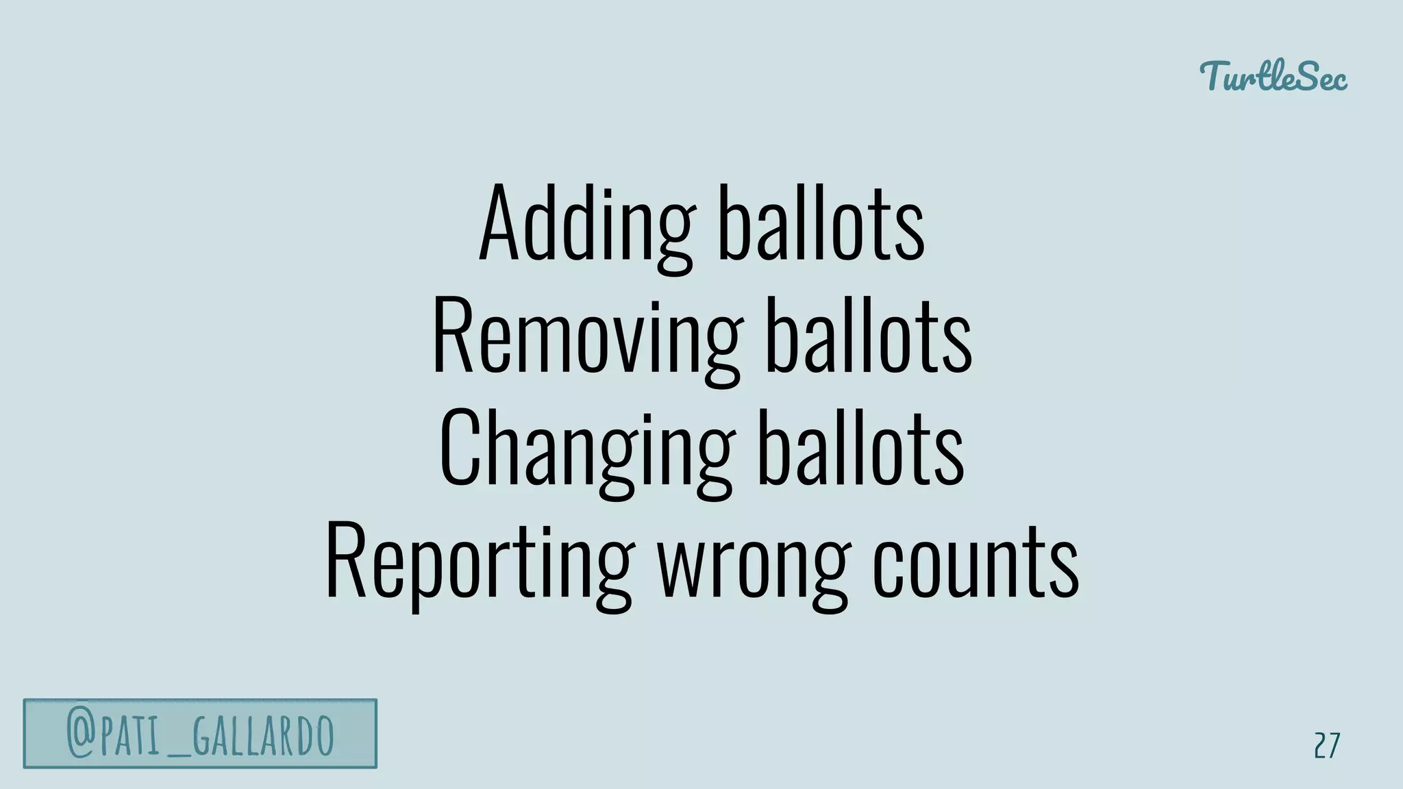 TurtleSec
@pati_gallardo
Adding ballots
Removing ballots
Changing ballots
Reporting wrong counts
27
 