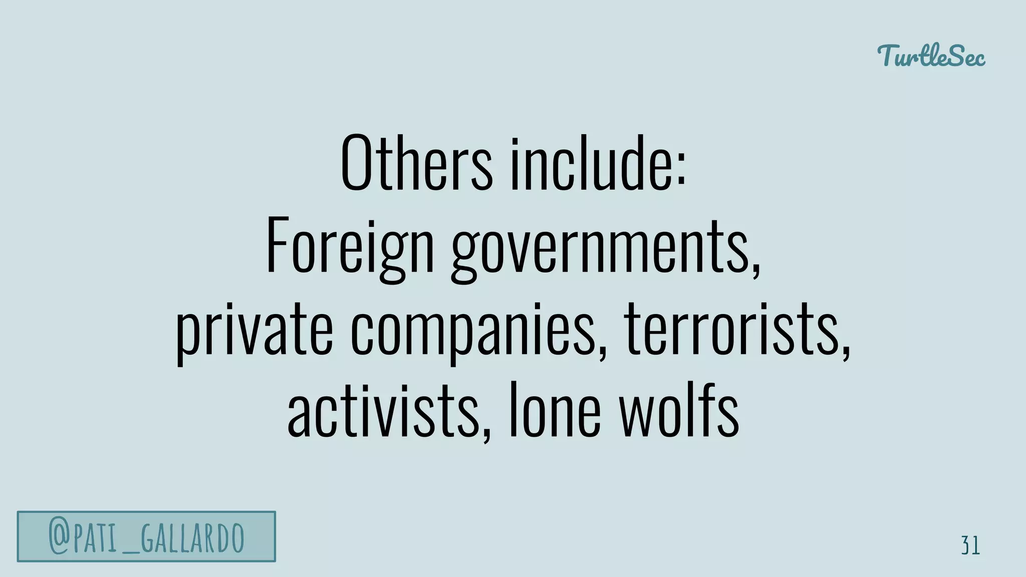 TurtleSec
@pati_gallardo
Others include:
Foreign governments,
private companies, terrorists,
activists, lone wolfs
31
 