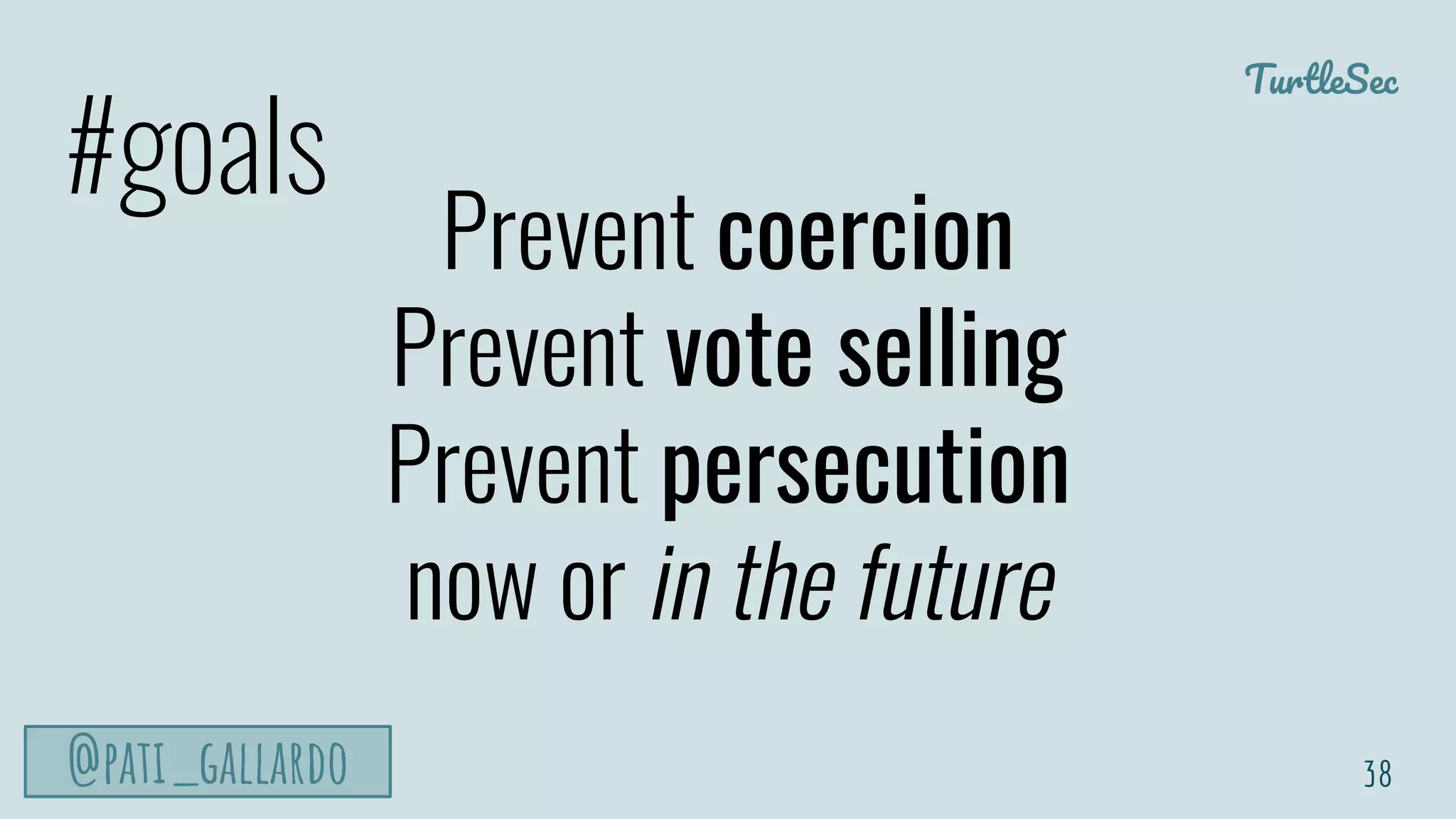 TurtleSec
@pati_gallardo
Prevent coercion
Prevent vote selling
Prevent persecution
now or in the future
38
#goals
 