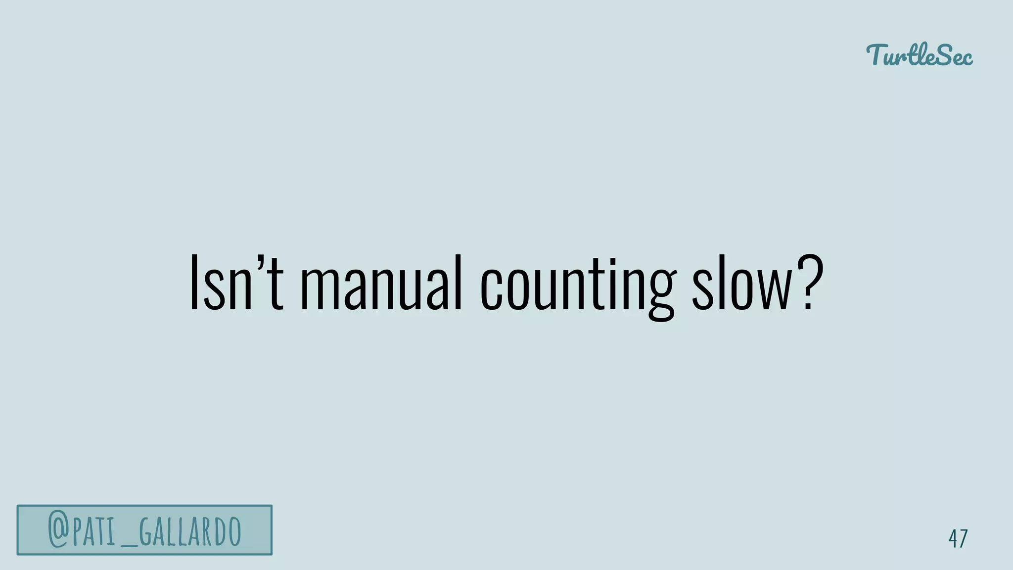 TurtleSec
@pati_gallardo
Isn’t manual counting slow?
47
 
