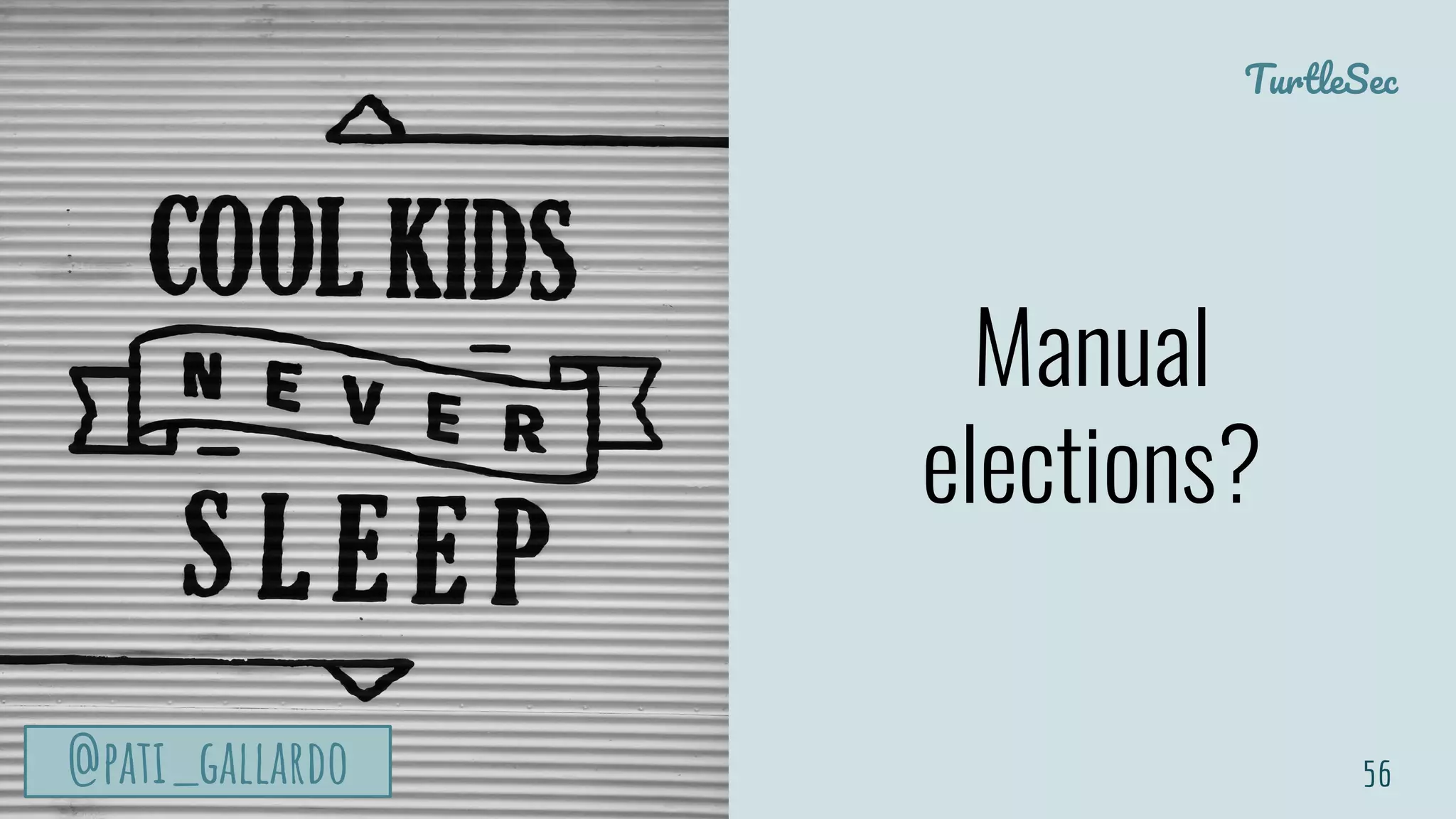 TurtleSec
@pati_gallardo@pati_gallardo
Manual
elections?
56@pati_gallardo
 