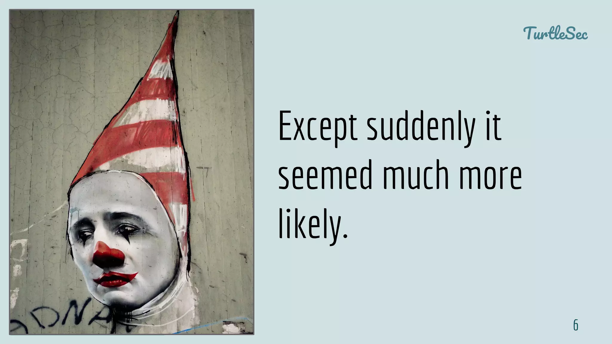 TurtleSec
@pati_gallardo 6
Except suddenly it
seemed much more
likely.
 