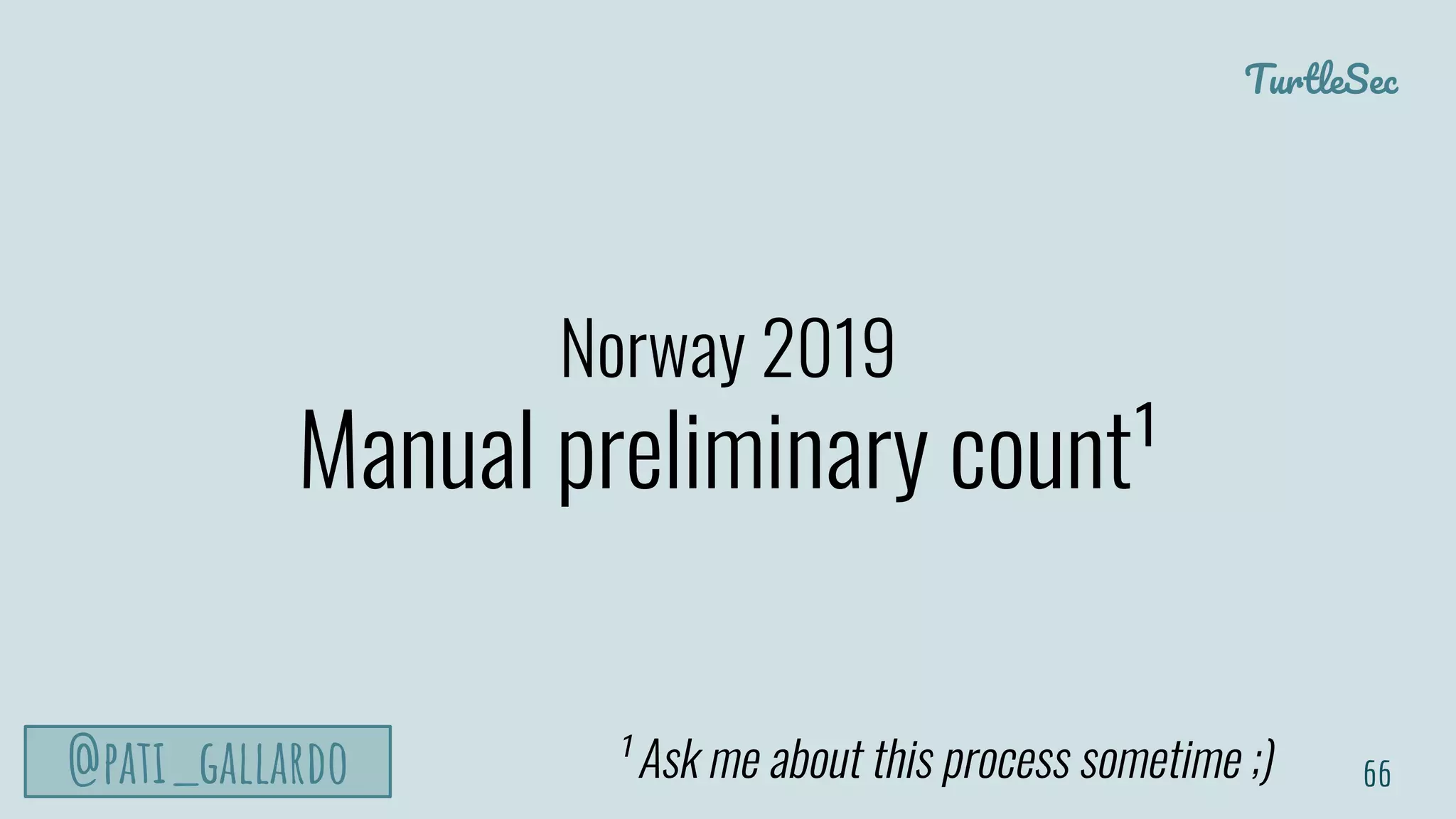 TurtleSec
@pati_gallardo
Norway 2019
Manual preliminary count¹
66¹ Ask me about this process sometime ;)
 