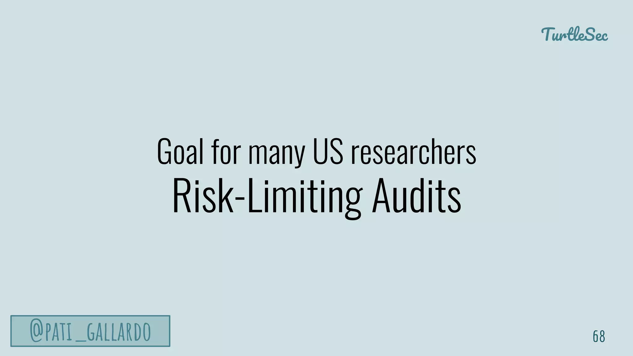 TurtleSec
@pati_gallardo
Goal for many US researchers
Risk-Limiting Audits
68
 