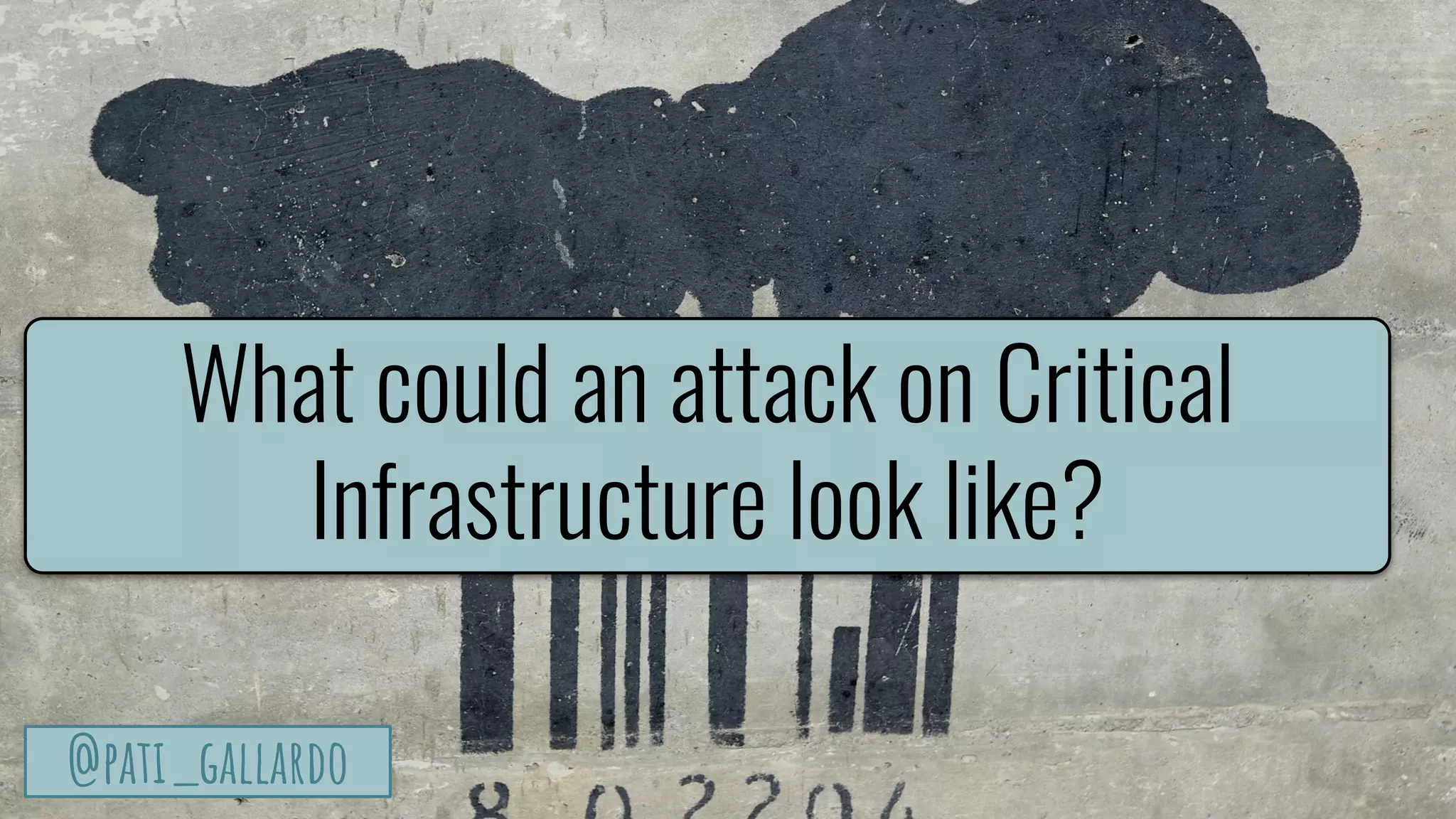 TurtleSec
@pati_gallardo@pati_gallardo
What could an attack on Critical
Infrastructure look like?
 