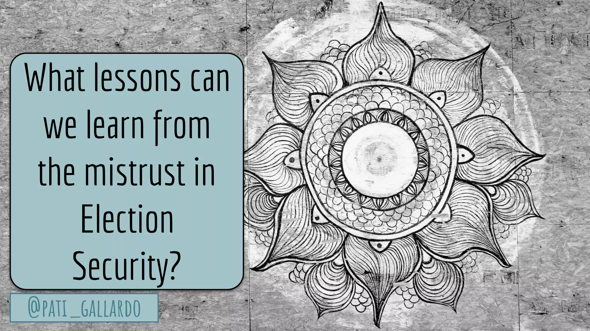 TurtleSec
@pati_gallardo@pati_gallardo
What lessons can
we learn from
the mistrust in
Election
Security?
 